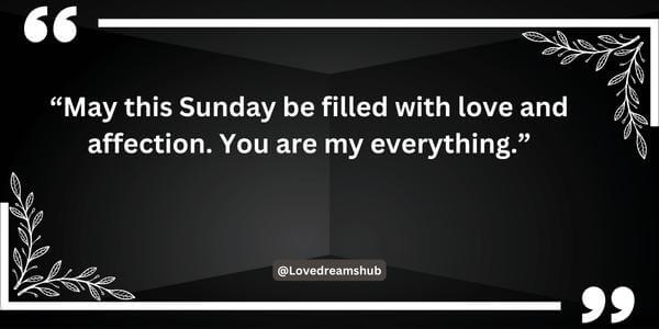 “May this Sunday be filled with love and affection. You are my everything.”

